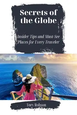Secrets of the Globe: Insider Tips and Must-See Places for Every Traveler