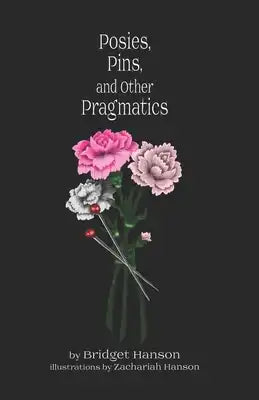Posies, Pins, and Other Pragmatics: Original Poems by Bridget Hanson Tirrell