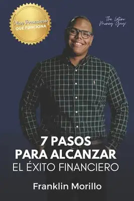 7 Pasos para Alcanzar el Éxito Financiero: Qué Necesitas para Ser Libre Financieramente