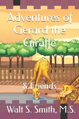Adventures of Gerard the Giraffe: & Friends