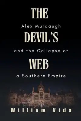 The Devil's Web: Alex Murdaugh and the Collapse of a Southern Empire