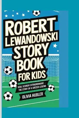 Robert Lewandowski Story Book for Kids: Goal Scorer Extraordinaire .. The Story of a Soccer Legend