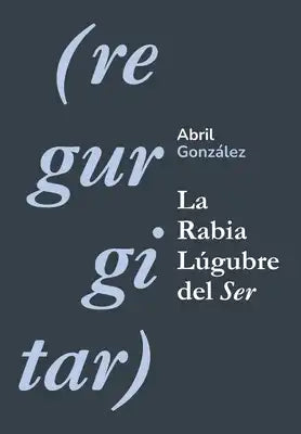 (regurgitar) La Rabia Lúgubre del Ser