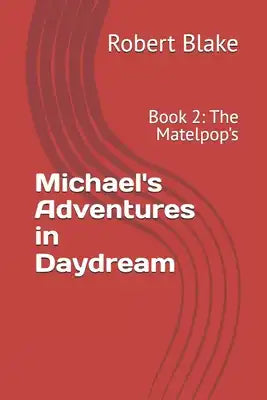 Michael's Adventures in Daydream: Book 2: The Matelpop's