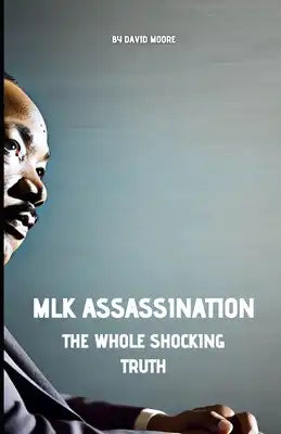 MLK Assassination: The whole Shocking Truth