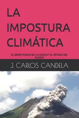 La Impostura Climática: El Escepticismo de la Ciencia Y El Estado del Mundo