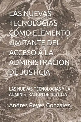 Las Nuevas Tecnologias Como Elemento Limitante del Acceso a la Administración de Justicia: Las Nuevas Tecnologias Y La Administración de Justicia