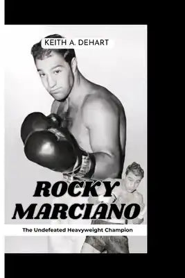 Rocky Marciano: The Undefeated Heavyweight Champion