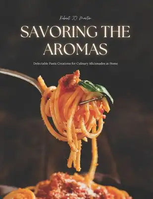 Savoring the Aromas: Delectable Pasta Creations for Culinary Aficionados at Home