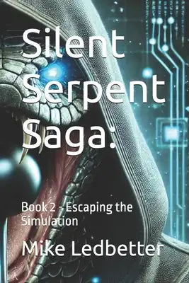 Silent Serpent Saga: Book 2 - Escaping the Simulation