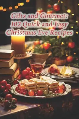 Gifts and Gourmet: 102 Quick and Easy Christmas Eve Recipes