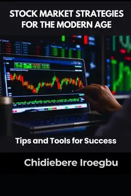 Stock Market Strategies for the Modern Age: Tips and Tools for Success