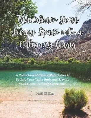 Transform Your Living Space into a Culinary Oasis: A Collection of Classic Pub Dishes to Satisfy Your Taste Buds and Elevate Your Home Cooking Experie