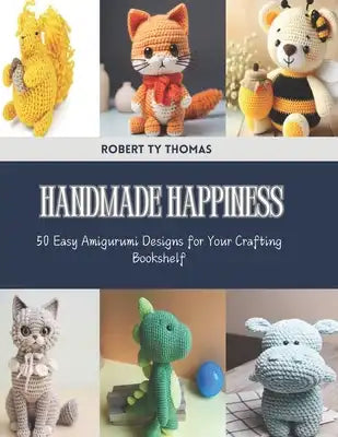 Handmade Happiness: 50 Easy Amigurumi Designs for Your Crafting Bookshelf