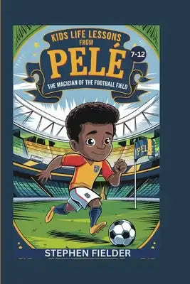 Kids Life Lessons from Pelé: The Magician Of The Football Field