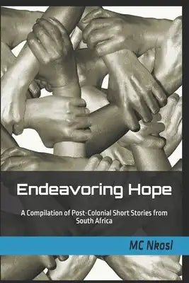Endeavoring Hope (iThemba): A Compilation of Post-Colonial Short Stories from South Africa