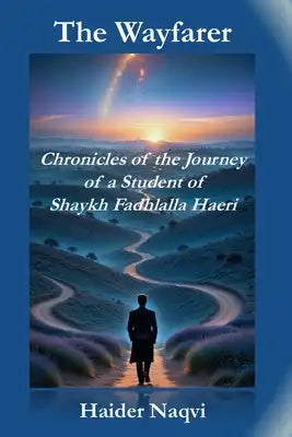 The Wayfarer: Chronicles of the Journey of a Student of Shaykh Fadhlalla Haeri