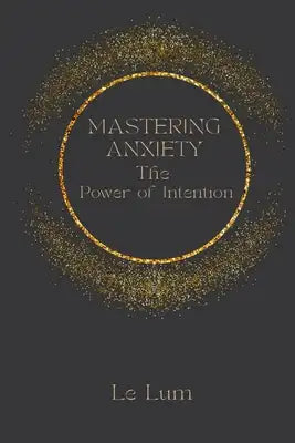 Mastering Anxiety: The Power of Intention
