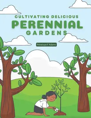 Cultivating Delicious Perennial Gardens: Nurturing Diverse Plant Communities for Aesthetic and Culinary Delights in Compact Areas