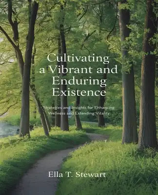 Cultivating a Vibrant and Enduring Existence: Strategies and Insights for Enhancing Wellness and Extending Vitality