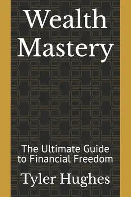 Wealth Mastery: The Ultimate Guide to Financial Freedom