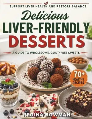 Delicious Liver-Friendly Desserts: A Guide to Wholesome, Guilt-Free Sweets