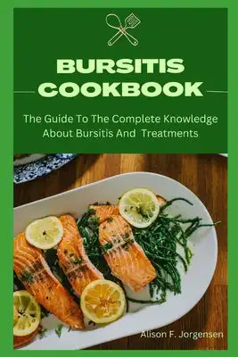 Bursitis Cookbook: The Guide To The Complete Knowledge About Bursitis And Treatments