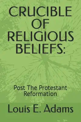 Crucible of Religious Beliefs: Post The Protestant Reformation