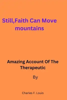 Still, Faith can move mountains: Amazing account of the therapeutic