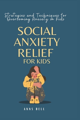 Social Anxiety Relief for Kids: Strategies and Techniques for Overcoming Anxiety in Kids