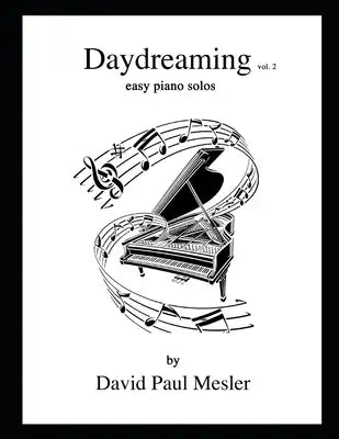 Daydreaming, Volume 2: Easy Piano Solos For The Beginning and Intermediate Pianist