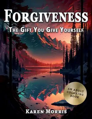 Forgiveness - The Gift You Give Yourself: An Adult Coloring Book