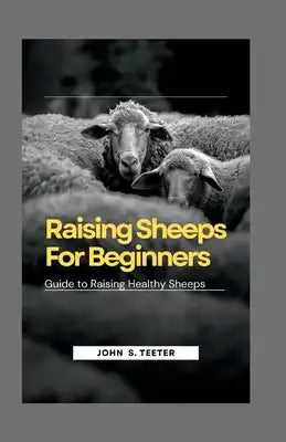 Raising Sheeps For Beginners: Guide to Raising Healthy Sheeps