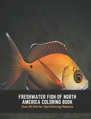Freshwater Fish of North America Coloring Book: Over 50 Fish for Your Coloring Pleasure