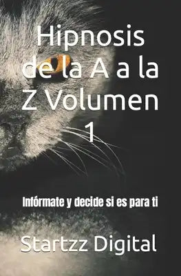 Hipnosis de la A a la Z Volumen 1: Infórmate y decide si es para ti