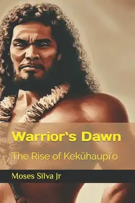Warriorʻs Dawn: The Rise of Kekūhaupiʻo: Book 1