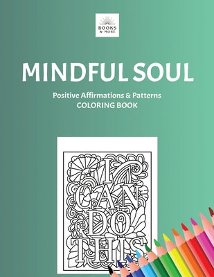Mindful Soul: Anxiety Relief Coloring Book for Adults and Teens, Coloring Positive Affirmations
