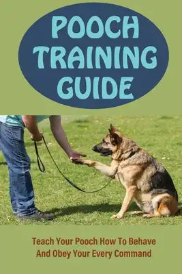 Pooch Training Guide: Teach Your Pooch How To Behave And Obey Your Every Command: Nipping And Mouthing Training For Pooch