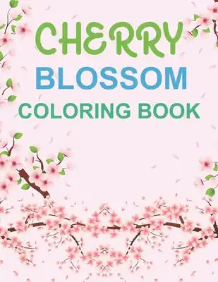 Cherry Blossom Coloring Book: Cherry Blossom Coloring Book For Kids