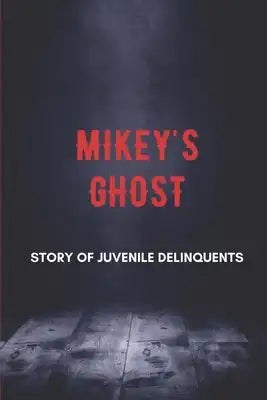 Mikey's Ghost: Story Of Juvenile Delinquents: Youth Story