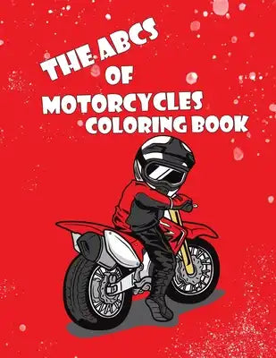 The ABCs of Motorcycles Coloring Book: A Coloring Book for Future Bikers Mimi and Moto Ride the Alphabet (Children's Motorcycle Book) A Beginner's ABC