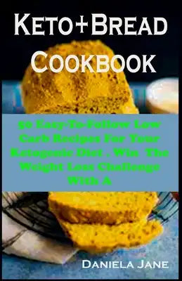 Keto Bread: Keto Bread: The Step-By-Step Guide To Follow Low Carb Recipes For Your Ketogenic Diet . Win The Weight Loss Challenge