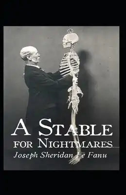 A Stable for Nightmares: Joseph Sheridan Le Fanu (Horror, Short Stories, Ghost, Classics, Literature) [Annotated]