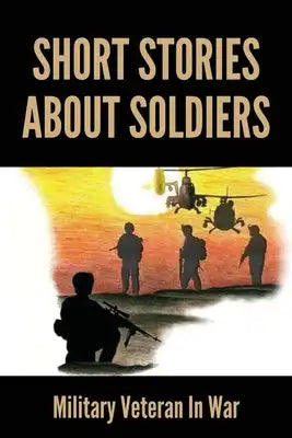 Short Stories About Soldiers: Military Veteran In War: War Memory Stories