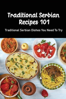 Traditional Serbian Recipes 101: Traditional Serbian Dishes You Need to Try: Mouthwatering Serbian Dishes Recipes