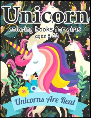 Unicorn ARE REAL coloring book FOR GIRLS AGES8-12: Anxiety Unicorn Coloring Books For Adults And Kids Relaxation And Stress Relief