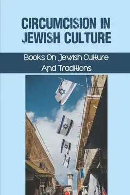 Circumcision In Jewish Culture: Books On Jewish Culture And Traditions: Jewish Holidays