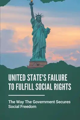 United State's Failure To Fulfill Social Rights: The Way The Government Secures Social Freedom: Arguments For Left Politics