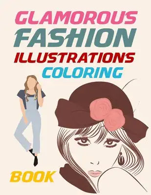 Glamorous Fashion Illustrations Coloring Book: Beautiful Fashion Coloring Book Girls