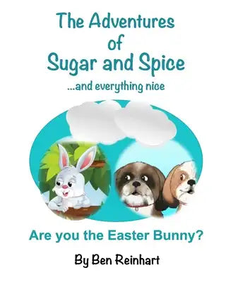 Are you the Easter Bunny?: The Adventures of Sugar and Spice